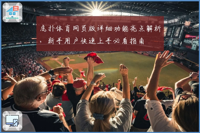 虎扑体育网页版详细功能亮点解析，新手用户快速上手必看指南
