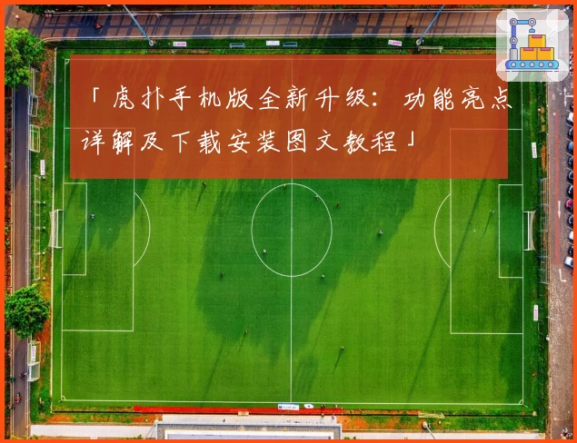 「虎扑手机版全新升级:功能亮点详解及下载安装图文教程」