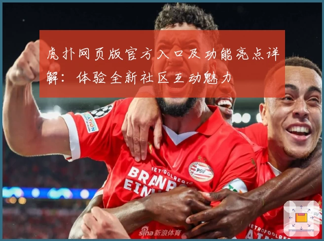 虎扑网页版官方入口及功能亮点详解：体验全新社区互动魅力