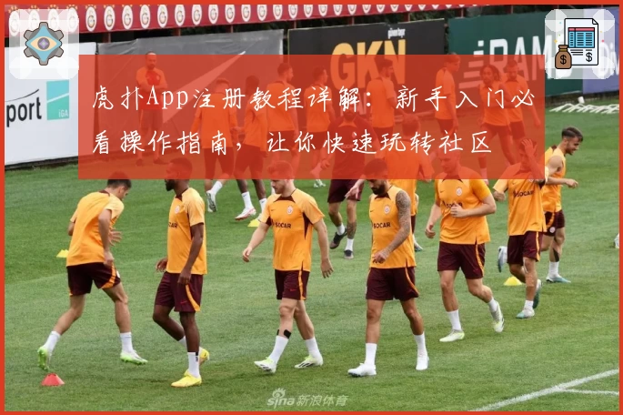 虎扑App注册教程详解：新手入门必看操作指南，让你快速玩转社区